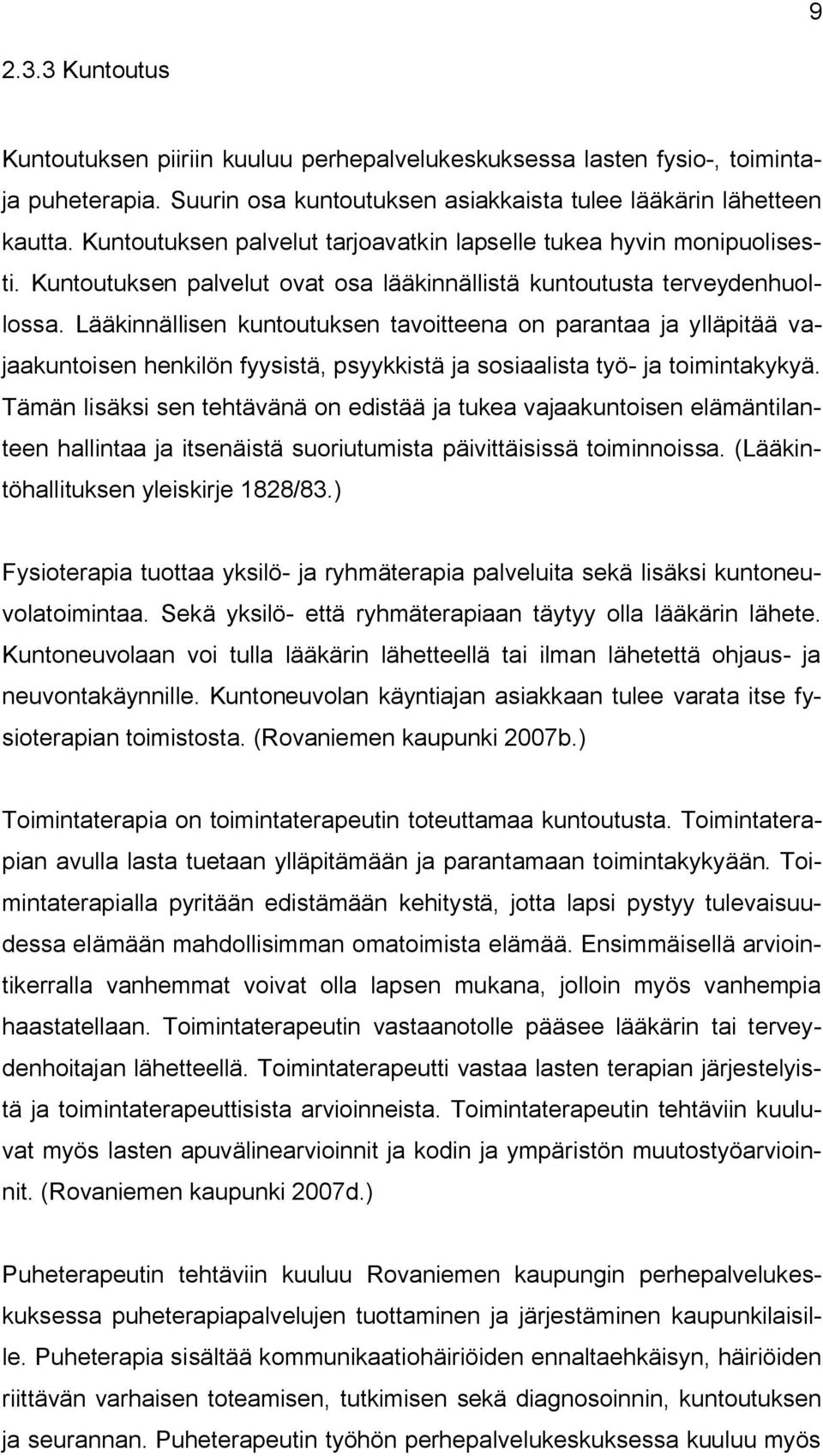 Lääkinnällisen kuntoutuksen tavoitteena on parantaa ja ylläpitää vajaakuntoisen henkilön fyysistä, psyykkistä ja sosiaalista työ ja toimintakykyä.