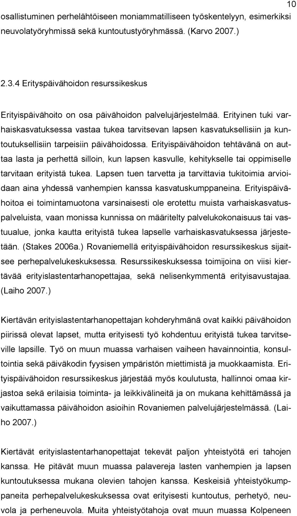 Erityinen tuki varhaiskasvatuksessa vastaa tukea tarvitsevan lapsen kasvatuksellisiin ja kuntoutuksellisiin tarpeisiin päivähoidossa.