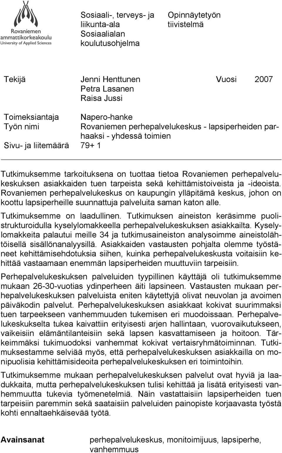 kehittämistoiveista ja ideoista. Rovaniemen perhepalvelukeskus on kaupungin ylläpitämä keskus, johon on koottu lapsiperheille suunnattuja palveluita saman katon alle. Tutkimuksemme on laadullinen.