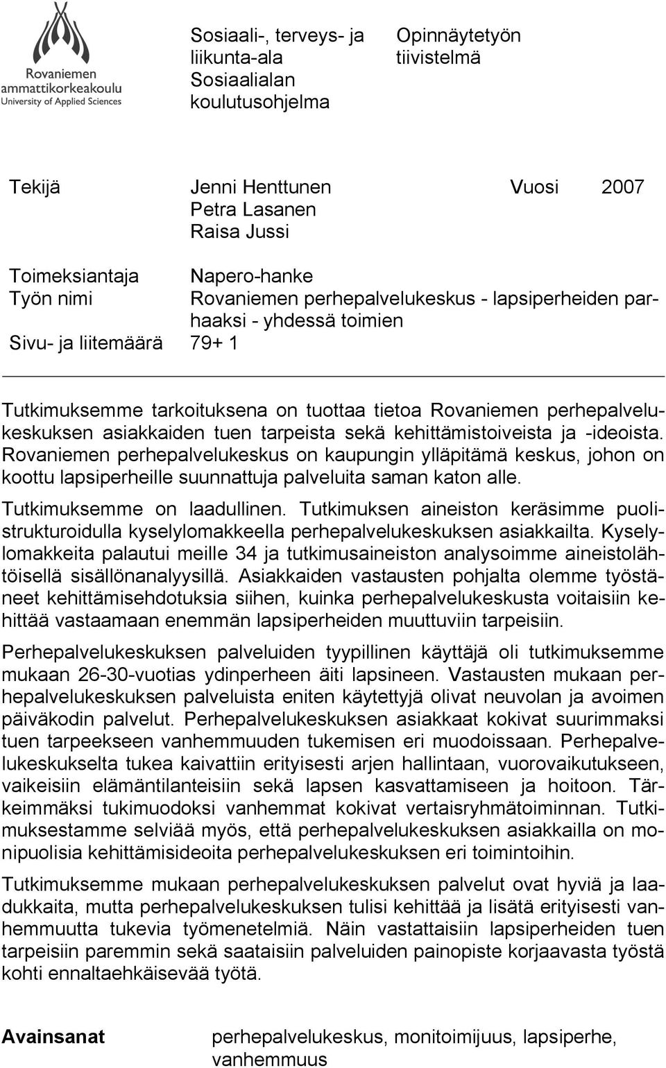 kehittämistoiveista ja ideoista. Rovaniemen perhepalvelukeskus on kaupungin ylläpitämä keskus, johon on koottu lapsiperheille suunnattuja palveluita saman katon alle. Tutkimuksemme on laadullinen.