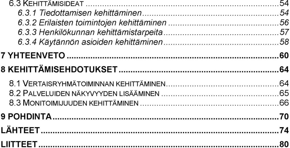 ..60 8 KEHITTÄMISEHDOTUKSET...64 8.1 VERTAISRYHMÄTOIMINNAN KEHITTÄMINEN...64 8.2 PALVELUIDEN NÄKYVYYDEN LISÄÄMINEN.