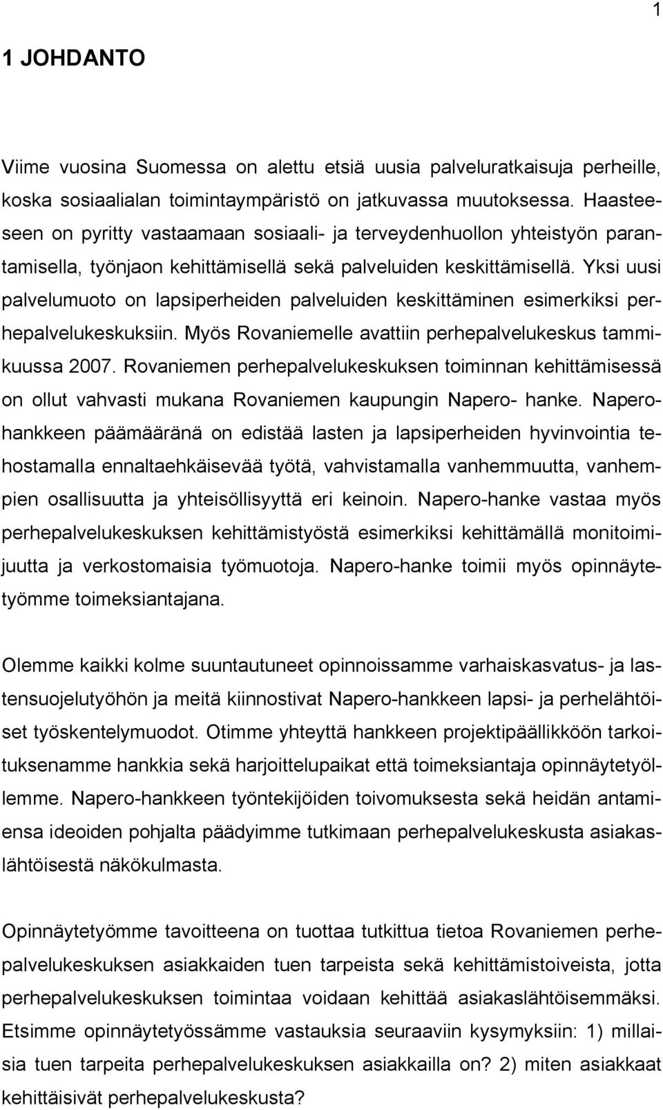 Yksi uusi palvelumuoto on lapsiperheiden palveluiden keskittäminen esimerkiksi perhepalvelukeskuksiin. Myös Rovaniemelle avattiin perhepalvelukeskus tammikuussa 2007.