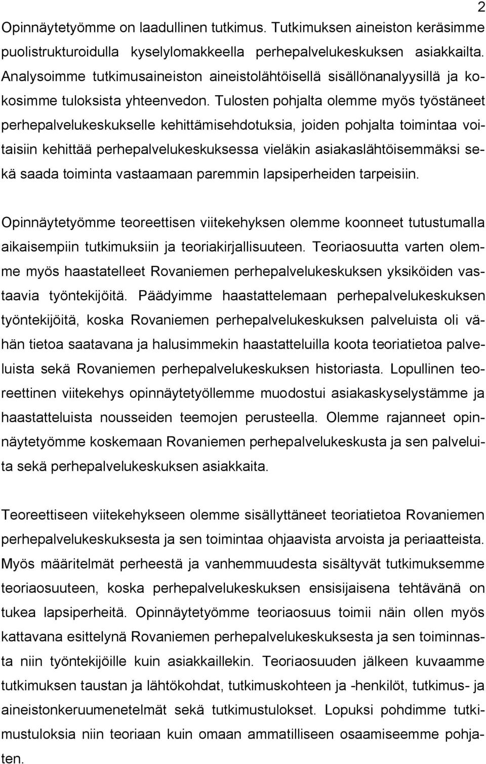 Tulosten pohjalta olemme myös työstäneet perhepalvelukeskukselle kehittämisehdotuksia, joiden pohjalta toimintaa voitaisiin kehittää perhepalvelukeskuksessa vieläkin asiakaslähtöisemmäksi sekä saada