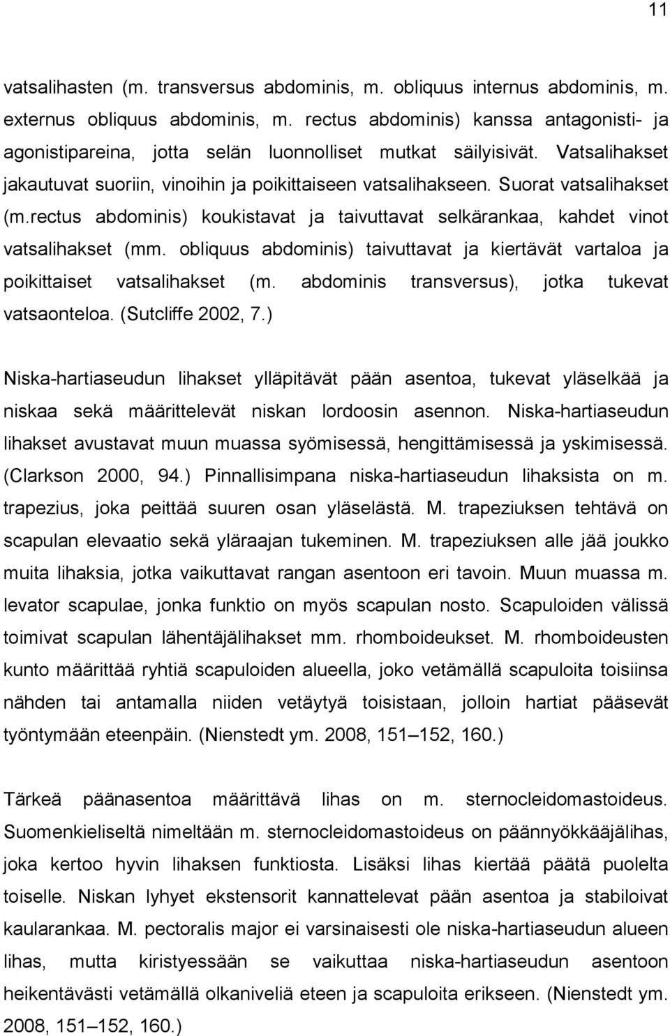 Suorat vatsalihakset (m.rectus abdominis) koukistavat ja taivuttavat selkärankaa, kahdet vinot vatsalihakset (mm.