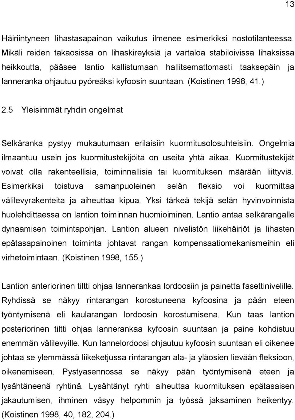 (Koistinen 1998, 41.) 2.5 Yleisimmät ryhdin ongelmat Selkäranka pystyy mukautumaan erilaisiin kuormitusolosuhteisiin. Ongelmia ilmaantuu usein jos kuormitustekijöitä on useita yhtä aikaa.