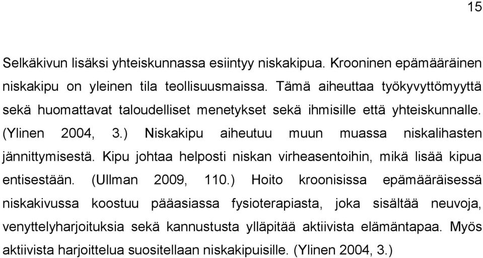 ) Niskakipu aiheutuu muun muassa niskalihasten jännittymisestä. Kipu johtaa helposti niskan virheasentoihin, mikä lisää kipua entisestään. (Ullman 2009, 110.