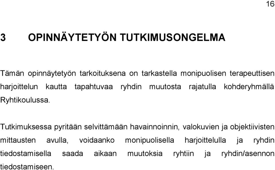 Tutkimuksessa pyritään selvittämään havainnoinnin, valokuvien ja objektiivisten mittausten avulla,