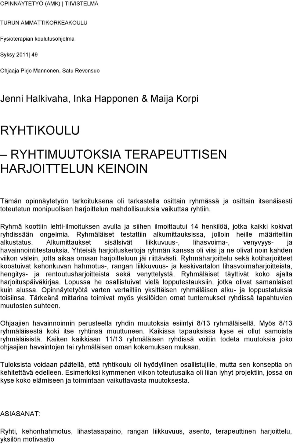 vaikuttaa ryhtiin. Ryhmä koottiin lehti-ilmoituksen avulla ja siihen ilmoittautui 14 henkilöä, jotka kaikki kokivat ryhdissään ongelmia.