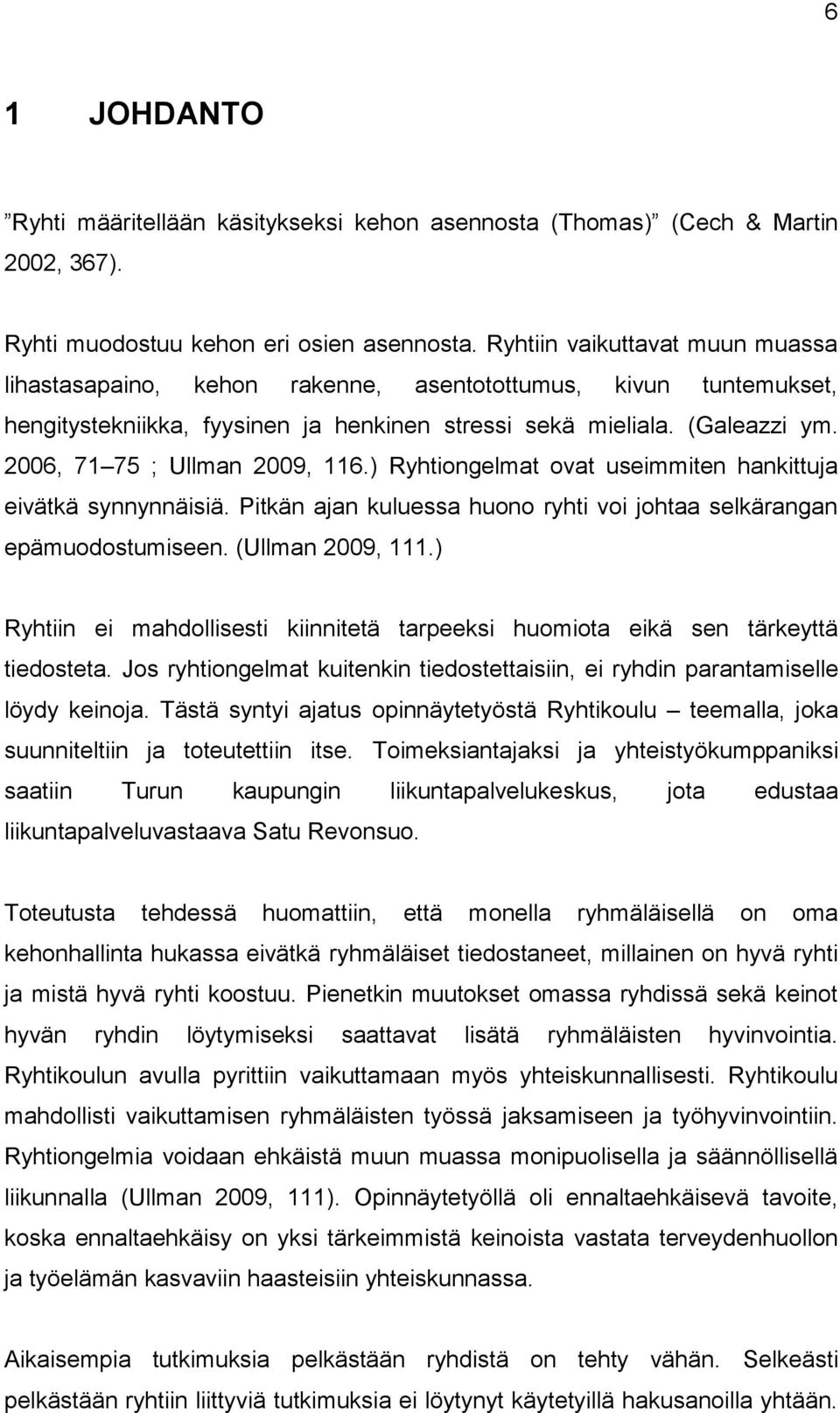 2006, 71 75 ; Ullman 2009, 116.) Ryhtiongelmat ovat useimmiten hankittuja eivätkä synnynnäisiä. Pitkän ajan kuluessa huono ryhti voi johtaa selkärangan epämuodostumiseen. (Ullman 2009, 111.