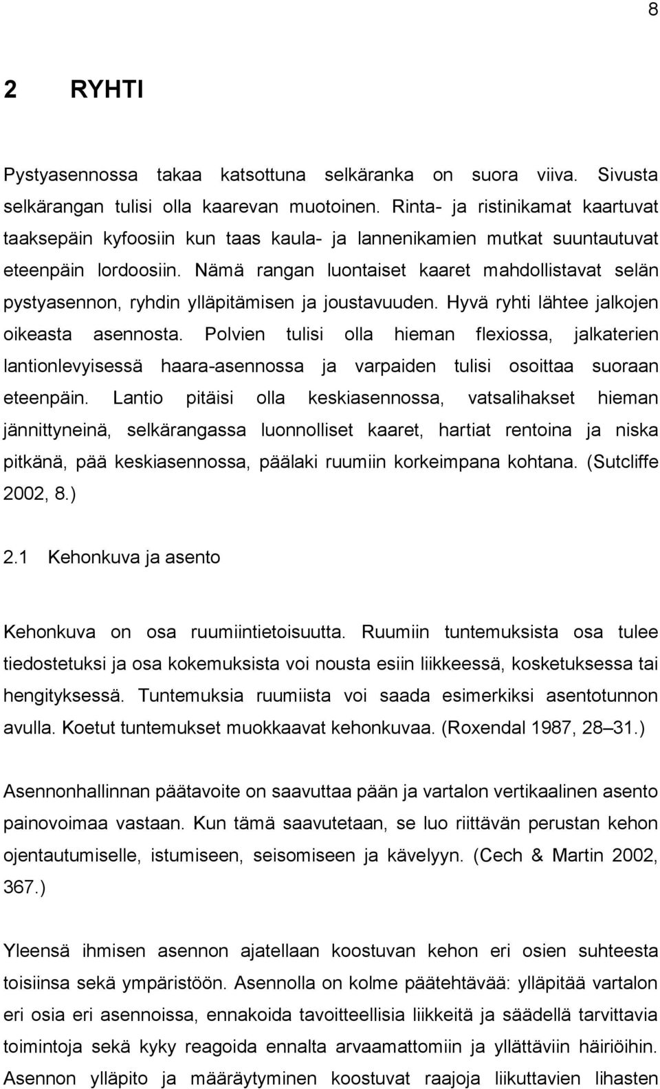 Nämä rangan luontaiset kaaret mahdollistavat selän pystyasennon, ryhdin ylläpitämisen ja joustavuuden. Hyvä ryhti lähtee jalkojen oikeasta asennosta.