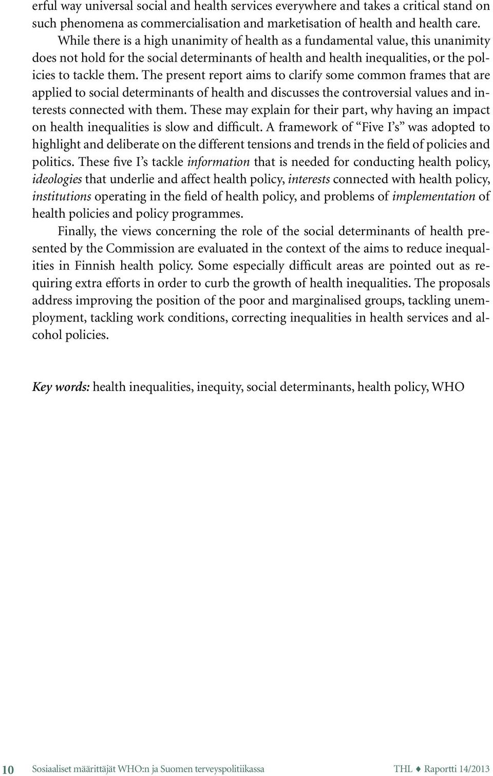 The present report aims to clarify some common frames that are applied to social determinants of health and discusses the controversial values and interests connected with them.