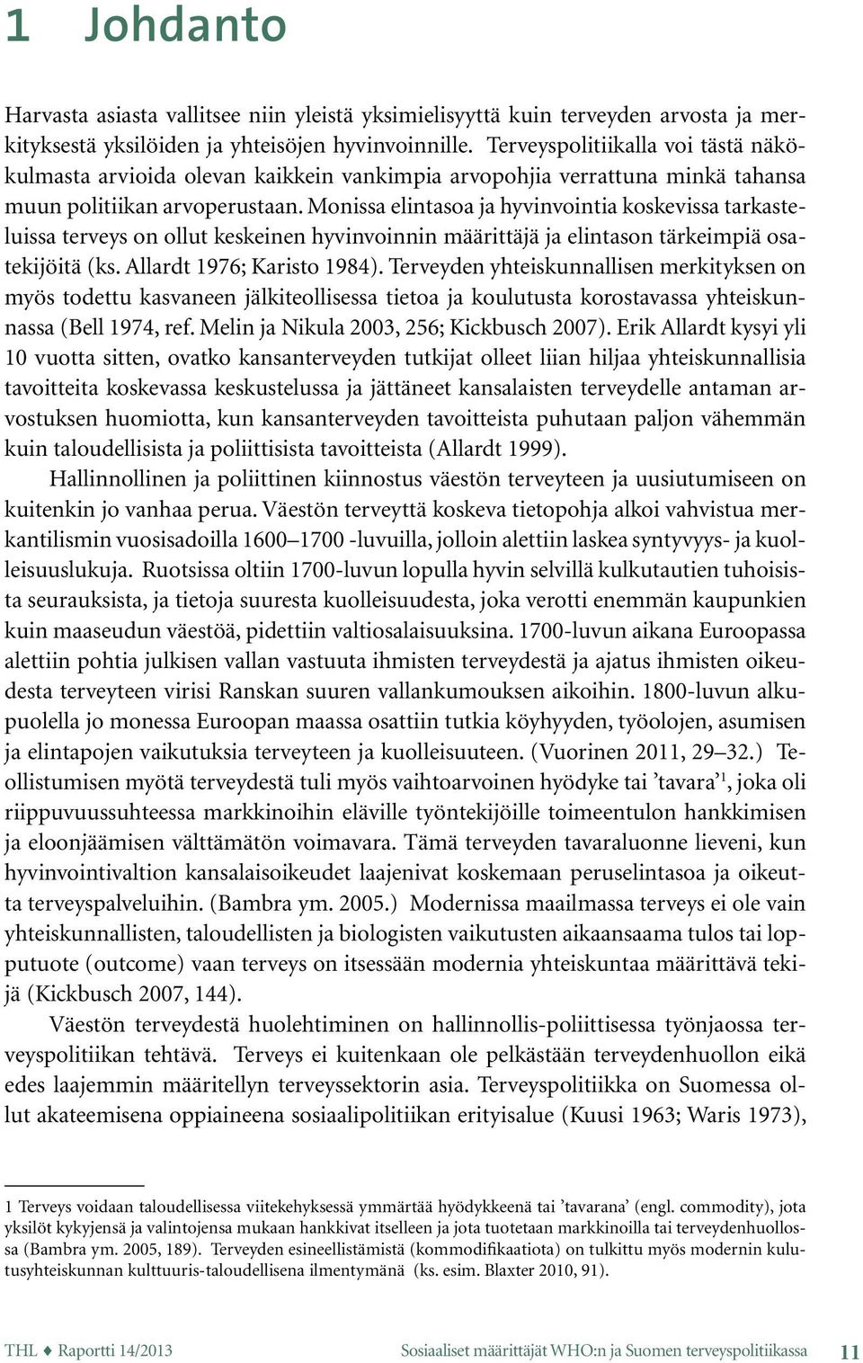 Monissa elintasoa ja hyvinvointia koskevissa tarkasteluissa terveys on ollut keskeinen hyvinvoinnin määrittäjä ja elintason tärkeimpiä osatekijöitä (ks. Allardt 1976; Karisto 1984).