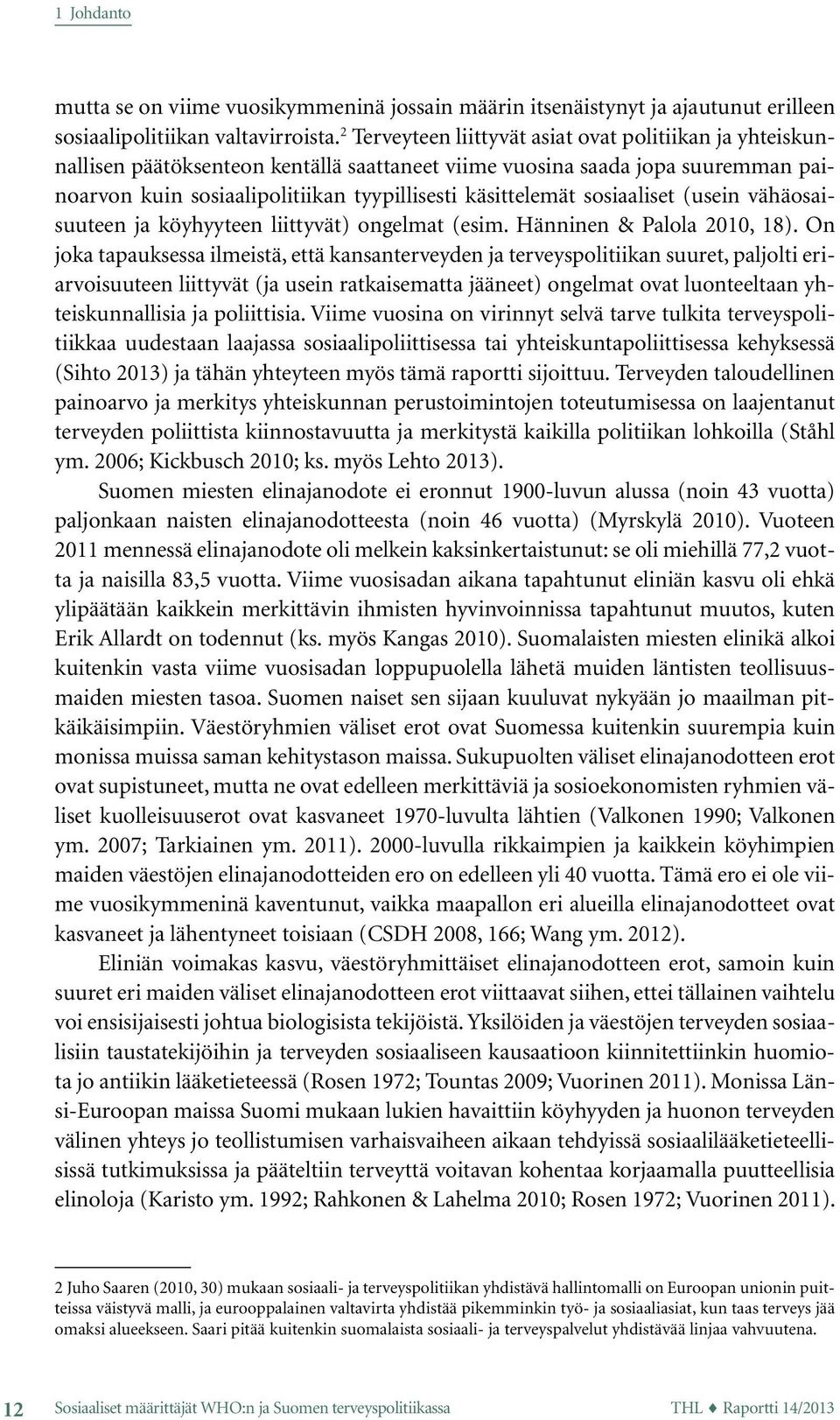 sosiaaliset (usein vähäosaisuuteen ja köyhyyteen liittyvät) ongelmat (esim. Hänninen & Palola 2010, 18).