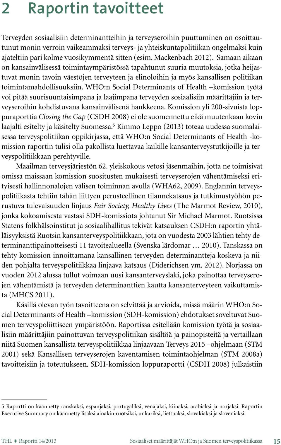 Samaan aikaan on kansainvälisessä toimintaympäristössä tapahtunut suuria muutoksia, jotka heijastuvat monin tavoin väestöjen terveyteen ja elinoloihin ja myös kansallisen politiikan