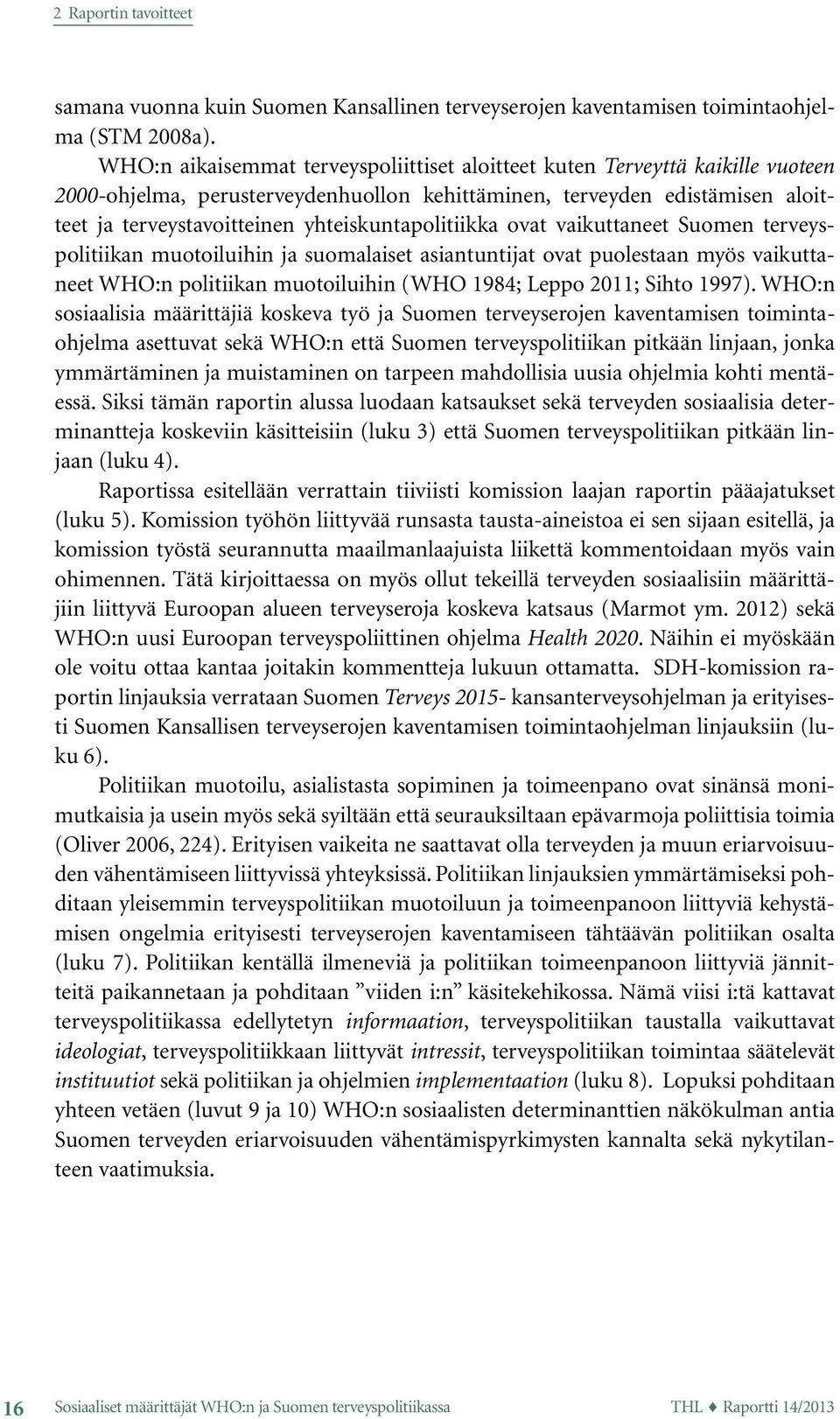 yhteiskuntapolitiikka ovat vaikuttaneet Suomen terveyspolitiikan muotoiluihin ja suomalaiset asiantuntijat ovat puolestaan myös vaikuttaneet WHO:n politiikan muotoiluihin (WHO 1984; Leppo 2011; Sihto