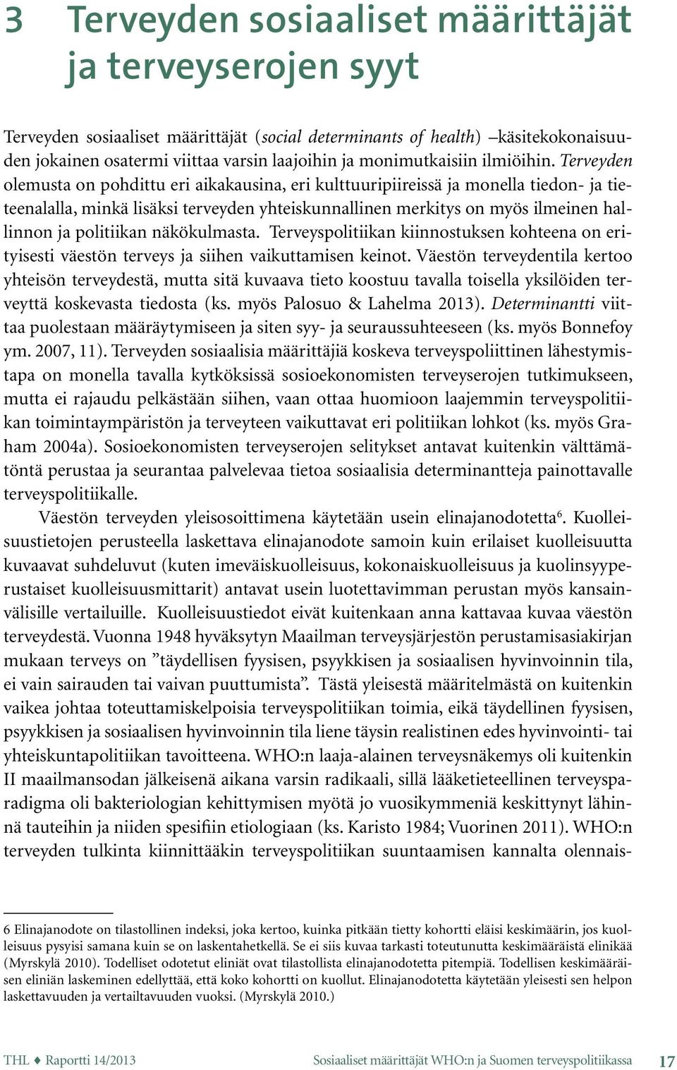 Terveyden olemusta on pohdittu eri aikakausina, eri kulttuuripiireissä ja monella tiedon- ja tieteenalalla, minkä lisäksi terveyden yhteiskunnallinen merkitys on myös ilmeinen hallinnon ja politiikan
