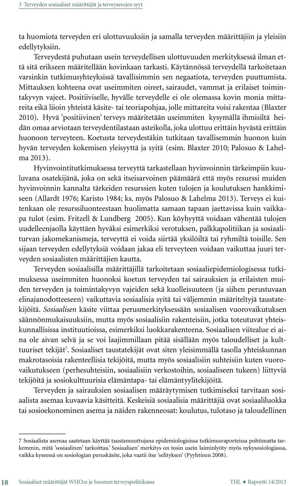 Käytännössä terveydellä tarkoitetaan varsinkin tutkimusyhteyksissä tavallisimmin sen negaatiota, terveyden puuttumista.