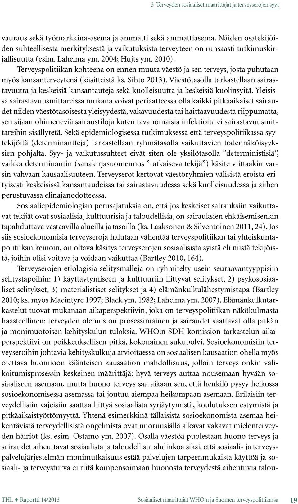 Terveyspolitiikan kohteena on ennen muuta väestö ja sen terveys, josta puhutaan myös kansanterveytenä (käsitteistä ks. Sihto 2013).