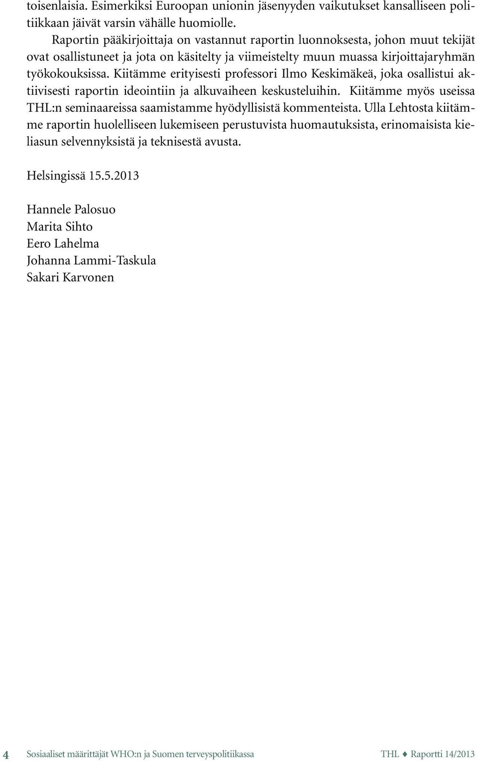 Kiitämme erityisesti professori Ilmo Keskimäkeä, joka osallistui aktiivisesti raportin ideointiin ja alkuvaiheen keskusteluihin.