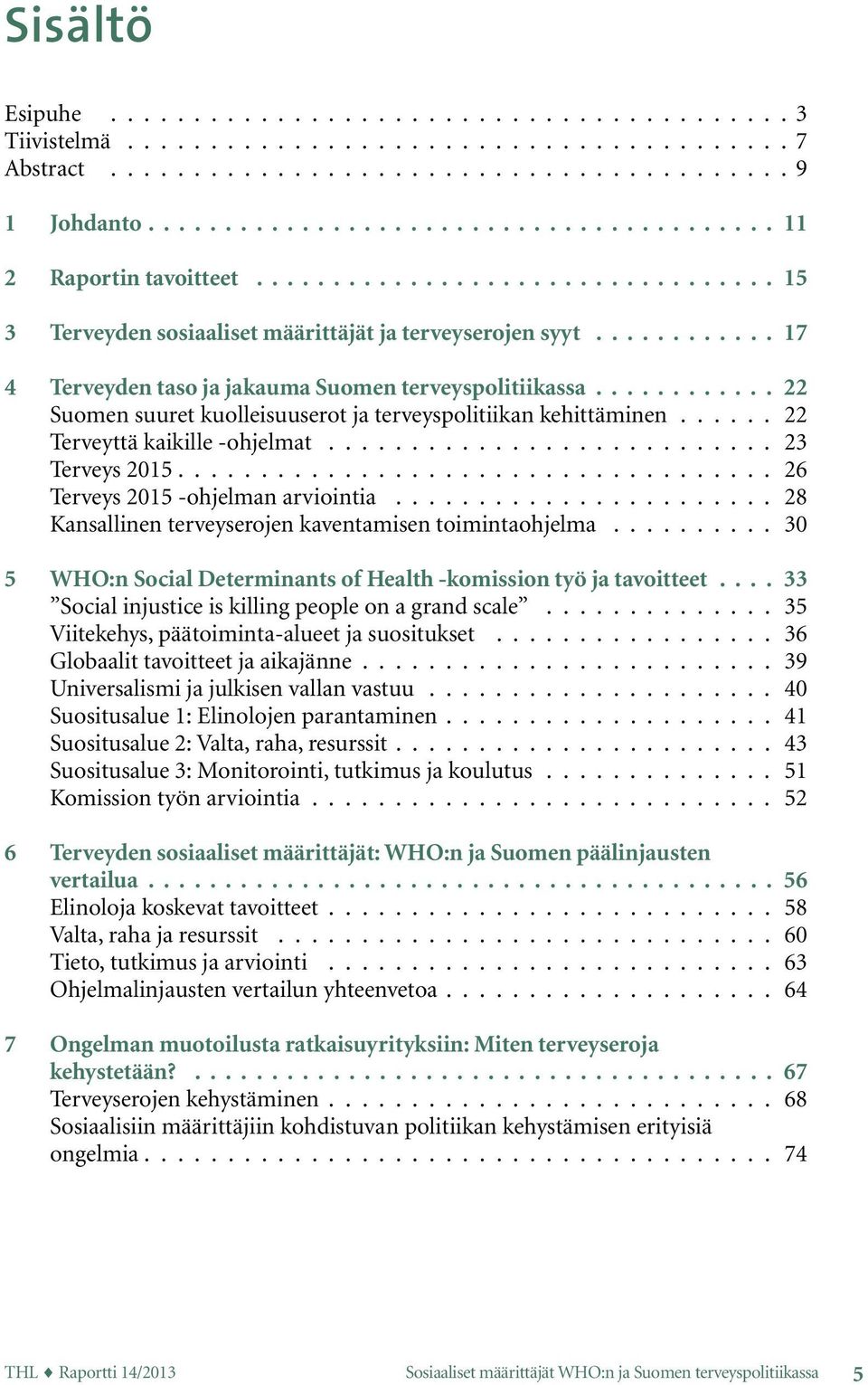 ........... 17 4 Terveyden taso ja jakauma Suomen terveyspolitiikassa............ 22 Suomen suuret kuolleisuuserot ja terveyspolitiikan kehittäminen...... 22 Terveyttä kaikille -ohjelmat.
