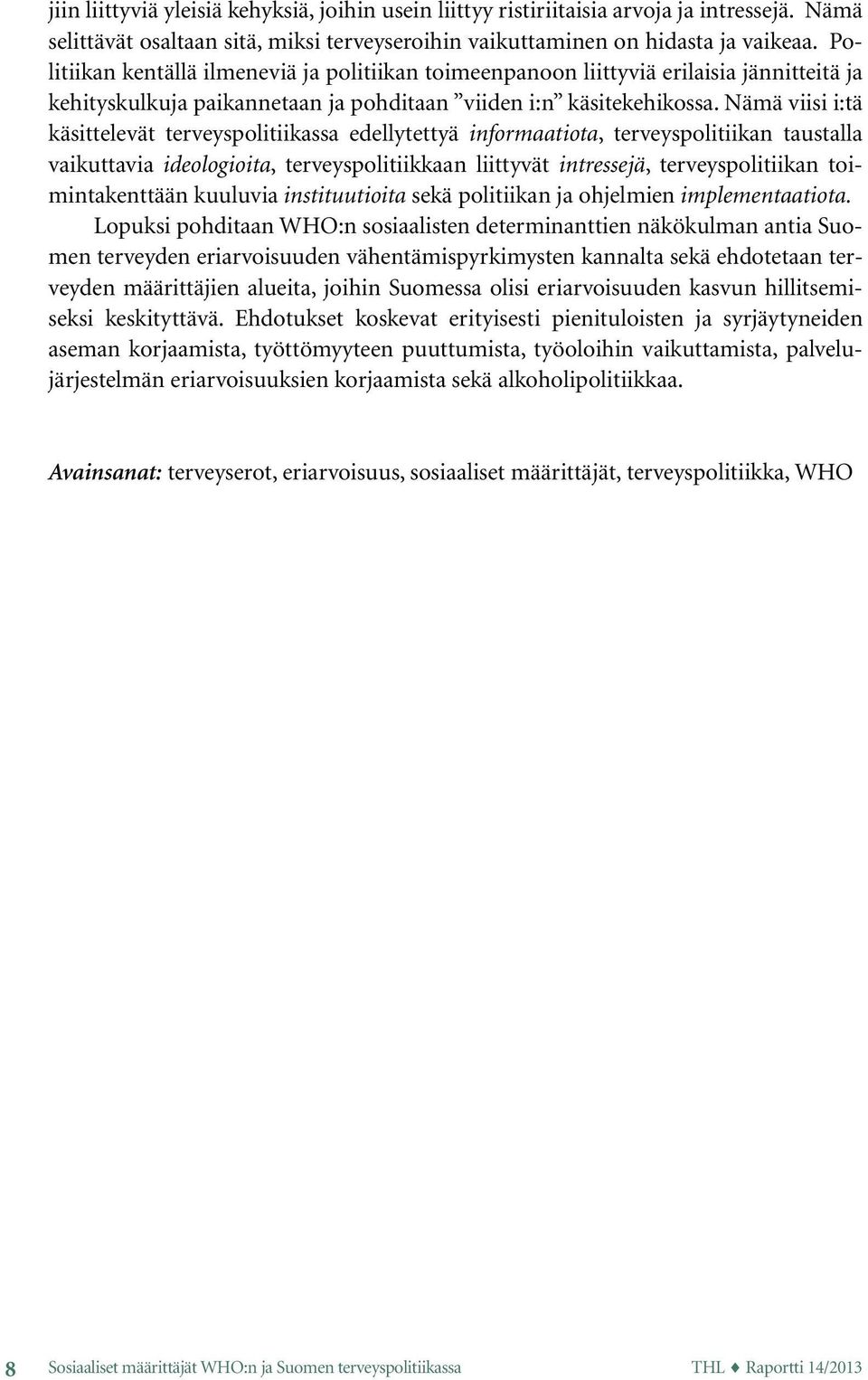 Nämä viisi i:tä käsittelevät terveyspolitiikassa edellytettyä informaatiota, terveyspolitiikan taustalla vaikuttavia ideologioita, terveyspolitiikkaan liittyvät intressejä, terveyspolitiikan