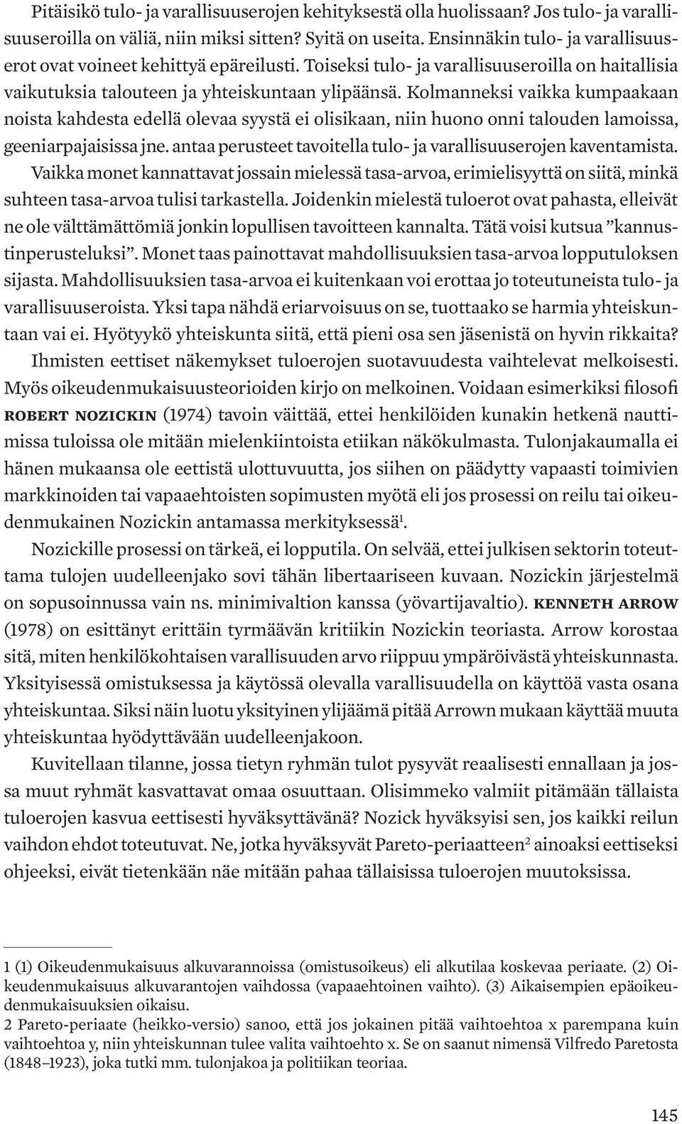 Kolmanneksi vaikka kumpaakaan noista kahdesta edellä olevaa syystä ei olisikaan, niin huono onni talouden lamoissa, geeniarpajaisissa jne.