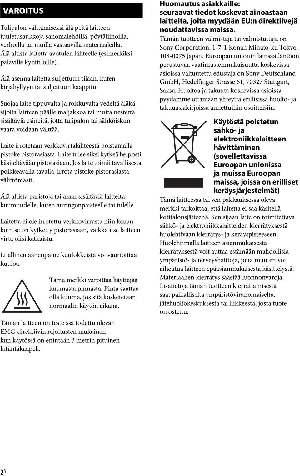Suojaa laite tippuvalta ja roiskuvalta vedeltä äläkä sijoita laitteen päälle maljakkoa tai muita nestettä sisältäviä esineitä, jotta tulipalon tai sähköiskun vaara voidaan välttää.