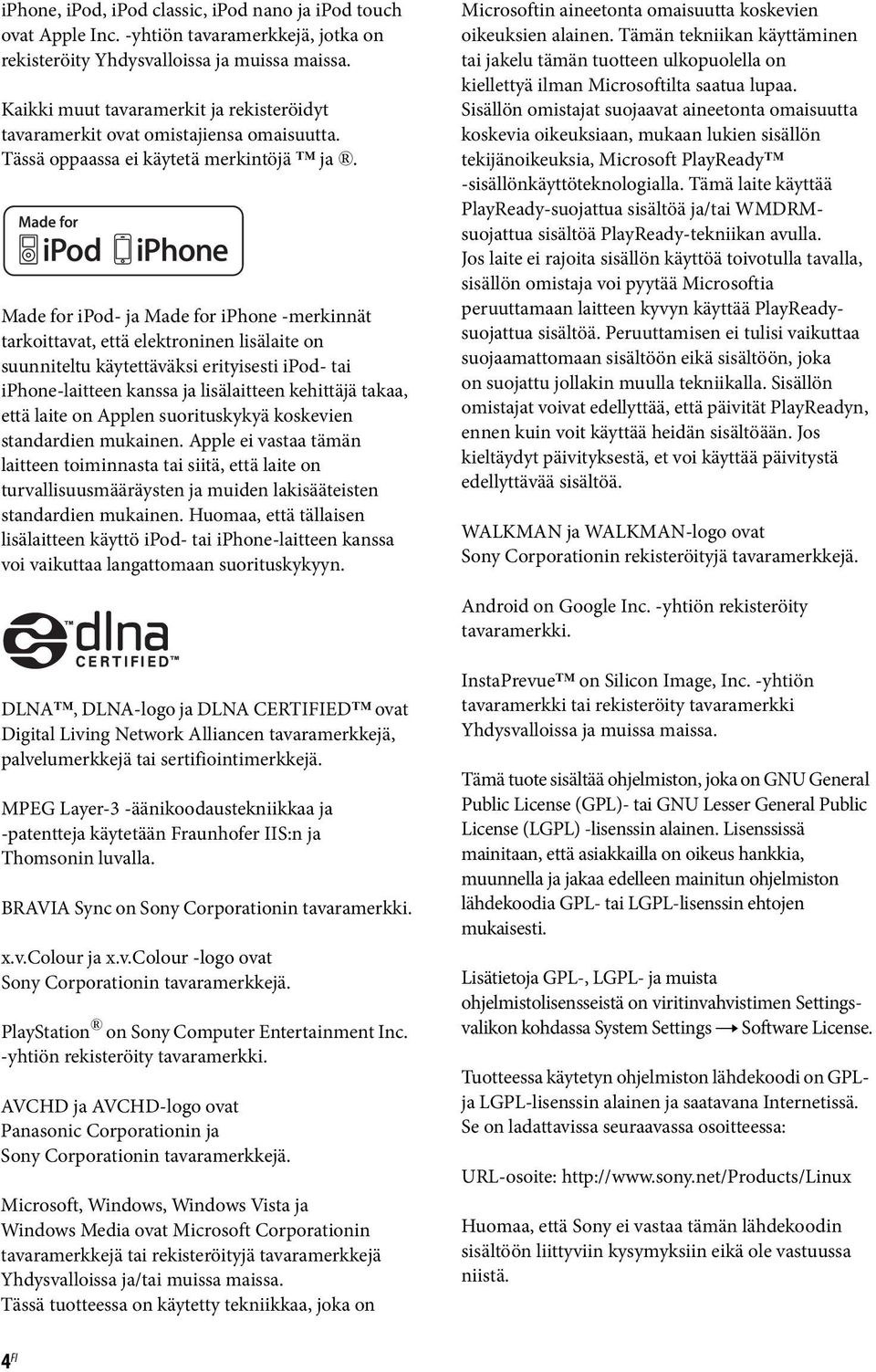 Made for ipod- ja Made for iphone -merkinnät tarkoittavat, että elektroninen lisälaite on suunniteltu käytettäväksi erityisesti ipod- tai iphone-laitteen kanssa ja lisälaitteen kehittäjä takaa, että