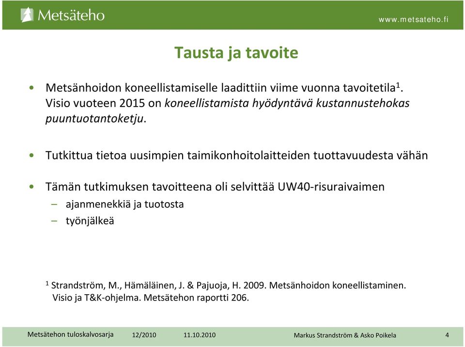 Tutkittua tietoa uusimpien taimikonhoitolaitteiden tuottavuudesta vähän Tämän tutkimuksen tavoitteena oli selvittää UW40