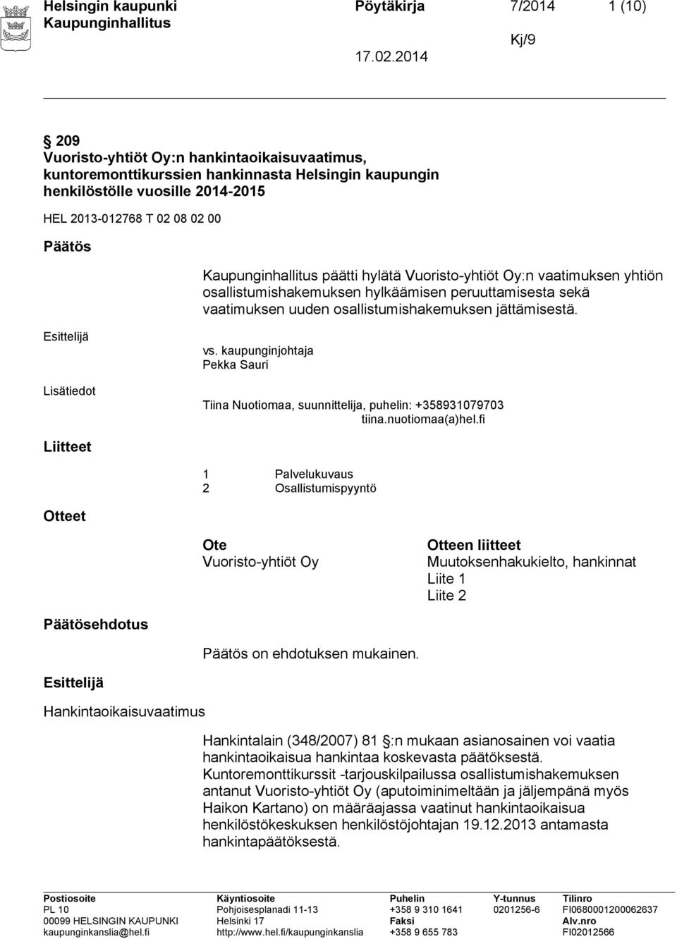 Esittelijä Lisätiedot vs. kaupunginjohtaja Pekka Sauri Tiina Nuotiomaa, suunnittelija, puhelin: +358931079703 tiina.nuotiomaa(a)hel.