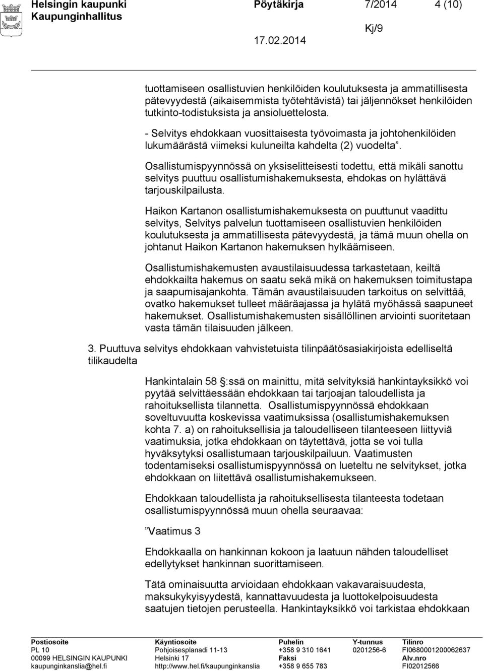 Osallistumispyynnössä on yksiselitteisesti todettu, että mikäli sanottu selvitys puuttuu osallistumishakemuksesta, ehdokas on hylättävä tarjouskilpailusta.