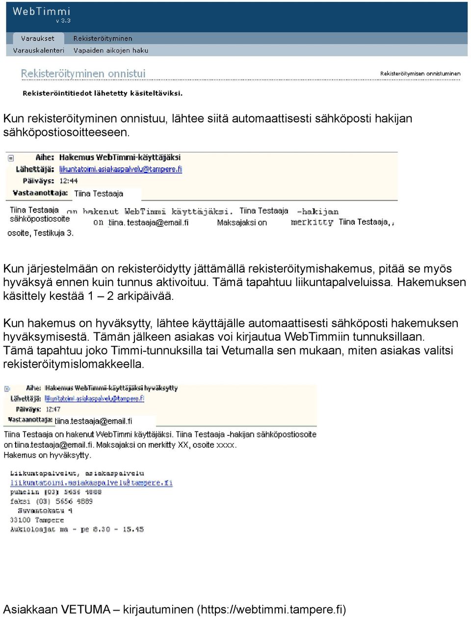 Hakemuksen käsittely kestää 1 2 arkipäivää. Kun hakemus on hyväksytty, lähtee käyttäjälle automaattisesti sähköposti hakemuksen hyväksymisestä.