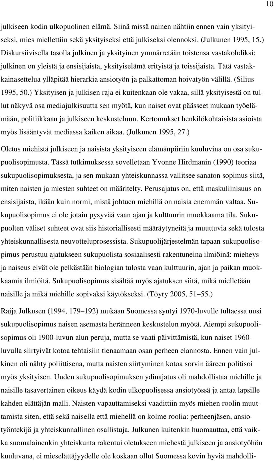 Tätä vastakkainasettelua ylläpitää hierarkia ansiotyön ja palkattoman hoivatyön välillä. (Silius 1995, 50.