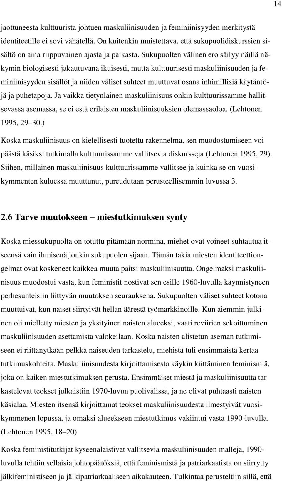 Sukupuolten välinen ero säilyy näillä näkymin biologisesti jakautuvana ikuisesti, mutta kulttuurisesti maskuliinisuuden ja feminiinisyyden sisällöt ja niiden väliset suhteet muuttuvat osana