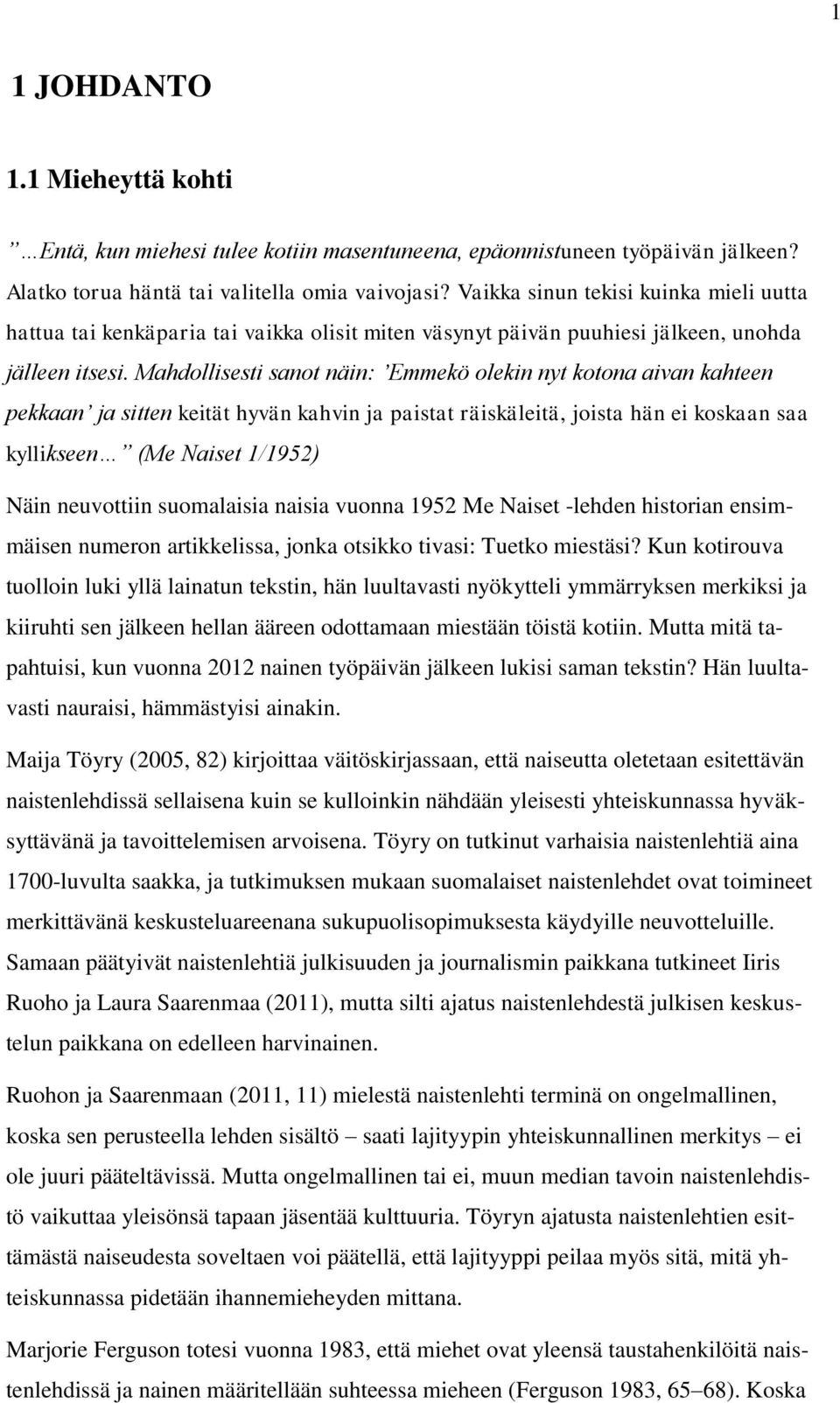 Mahdollisesti sanot näin: Emmekö olekin nyt kotona aivan kahteen pekkaan ja sitten keität hyvän kahvin ja paistat räiskäleitä, joista hän ei koskaan saa kyllikseen (Me Naiset 1/1952) Näin neuvottiin