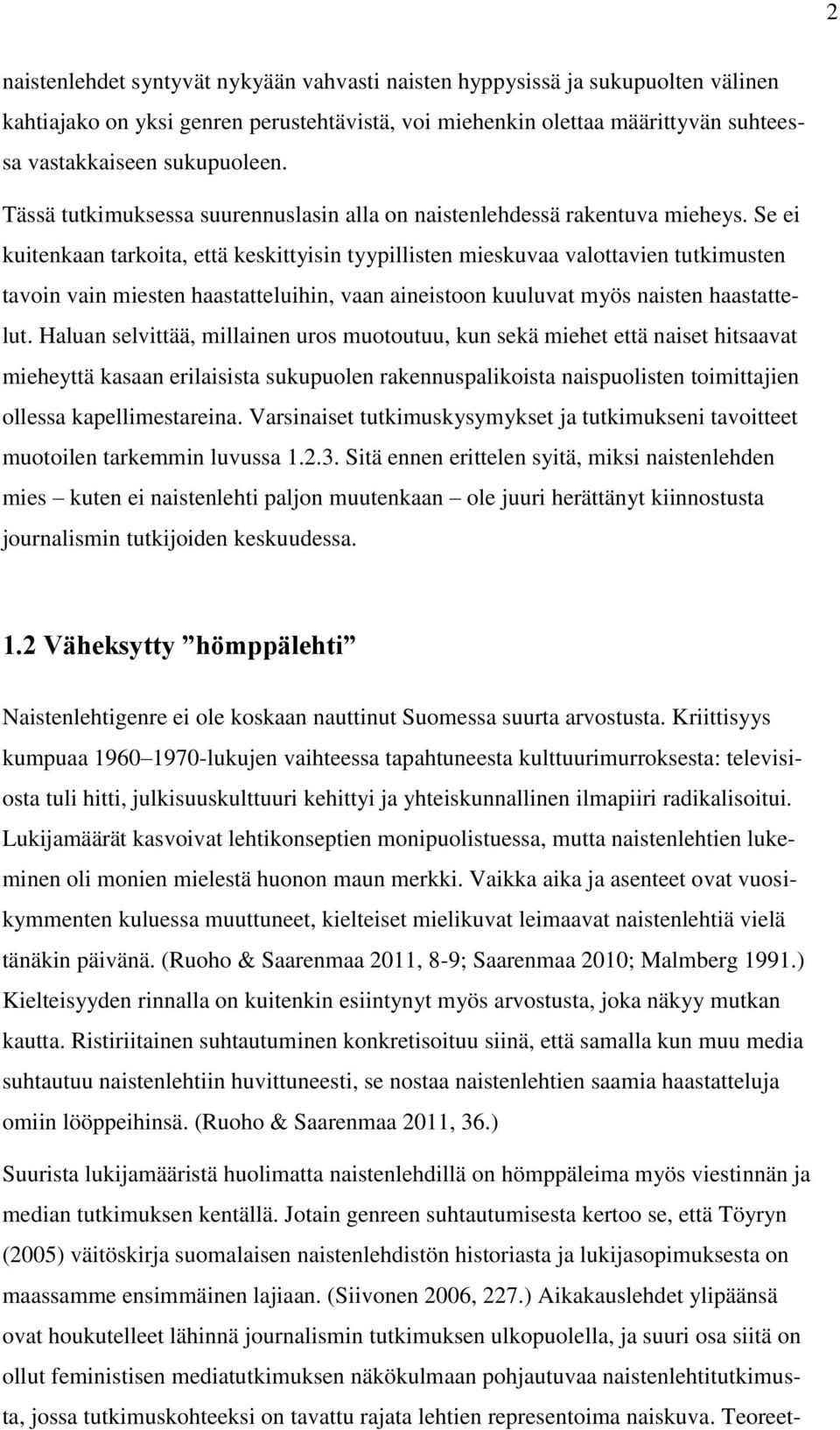 Se ei kuitenkaan tarkoita, että keskittyisin tyypillisten mieskuvaa valottavien tutkimusten tavoin vain miesten haastatteluihin, vaan aineistoon kuuluvat myös naisten haastattelut.