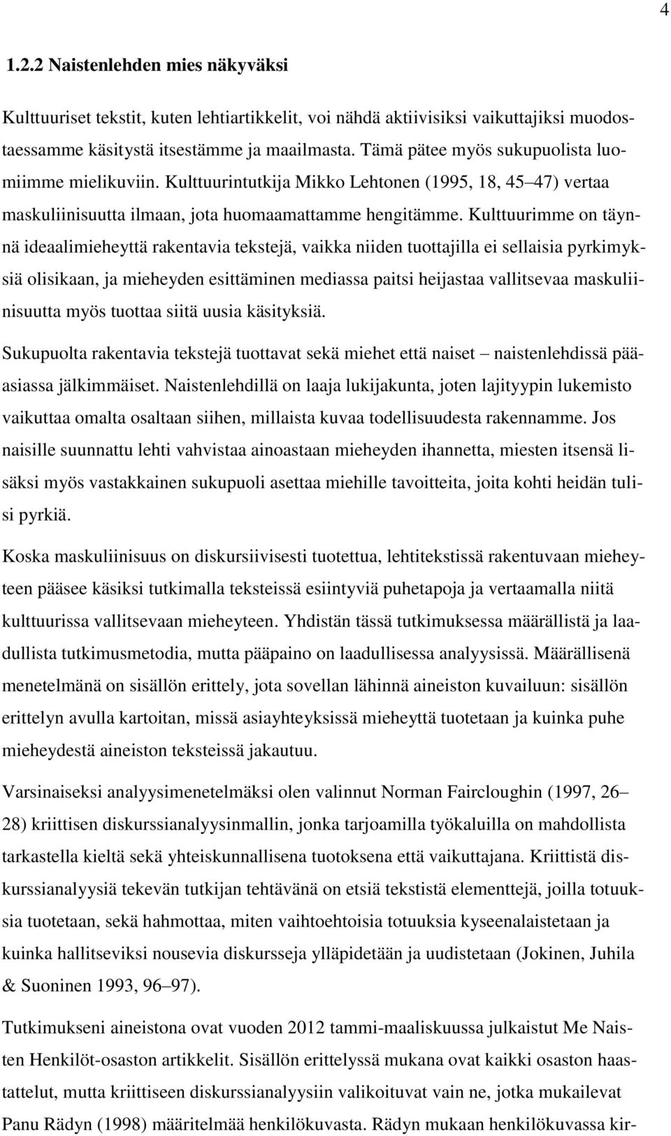 Kulttuurimme on täynnä ideaalimieheyttä rakentavia tekstejä, vaikka niiden tuottajilla ei sellaisia pyrkimyksiä olisikaan, ja mieheyden esittäminen mediassa paitsi heijastaa vallitsevaa