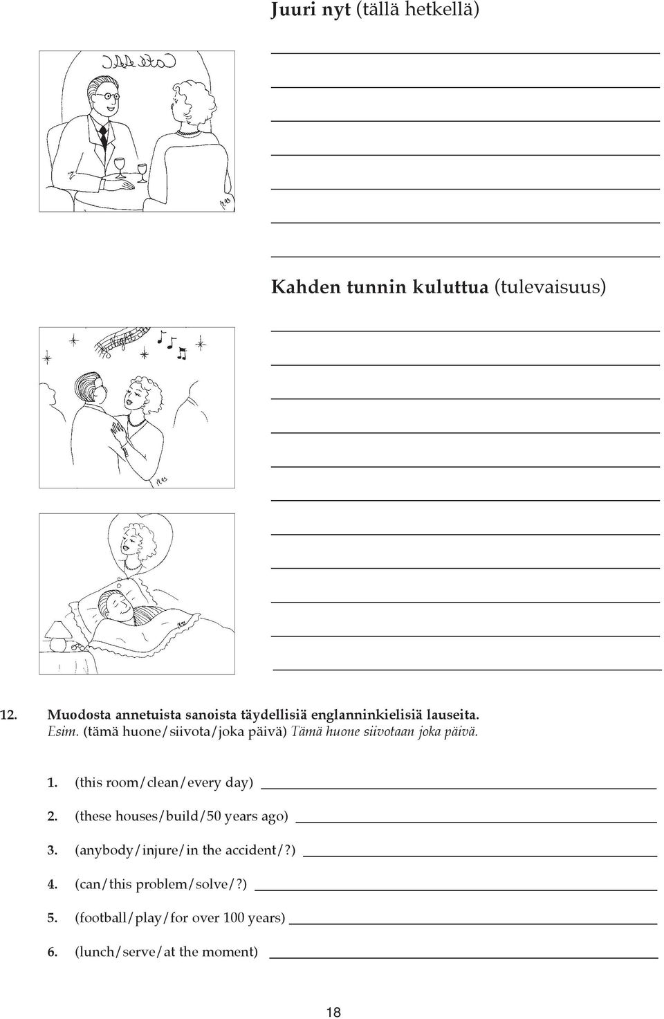 (tämä huone/siivota/joka päivä) Tämä huone siivotaan joka päivä. 1. (this room/clean/every day) _ 2.