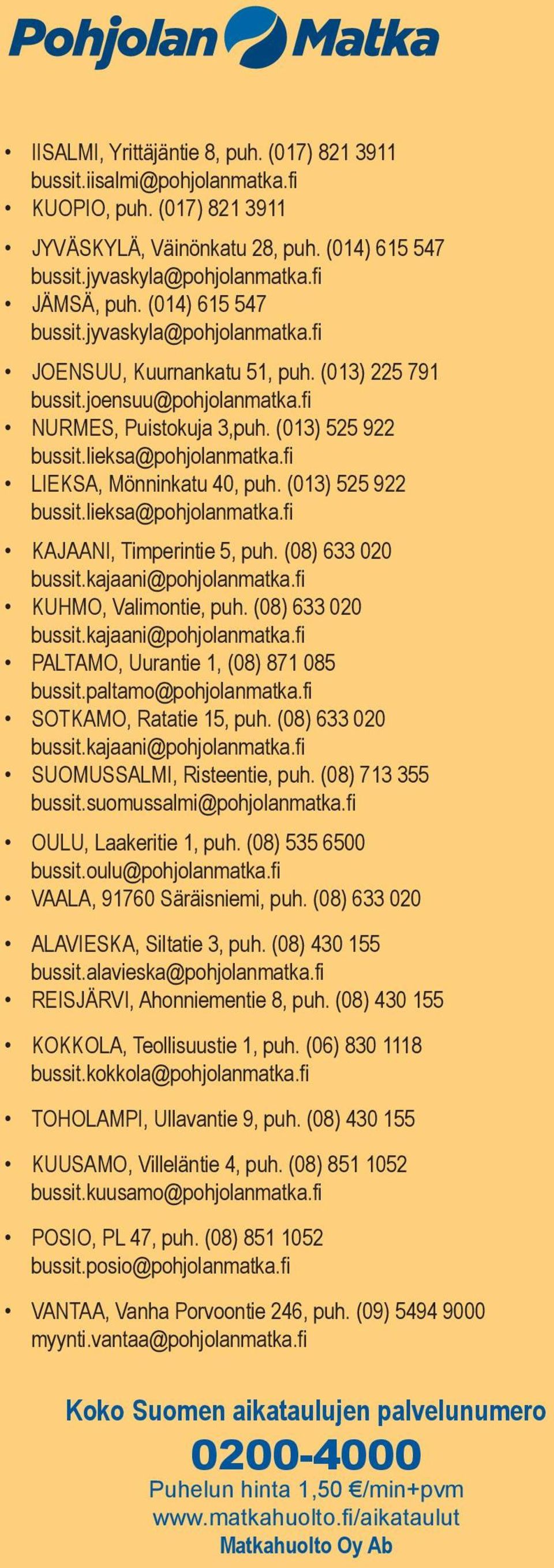 ieksa@pohjoanmatka.fi LEKSA, Mönninkatu 40, puh. (013) 525 922 bussit.ieksa@pohjoanmatka.fi KAJAAN, imperintie 5, puh. (08) 633 020 bussit.kajaani@pohjoanmatka.fi KUHMO, Vaimontie, puh.