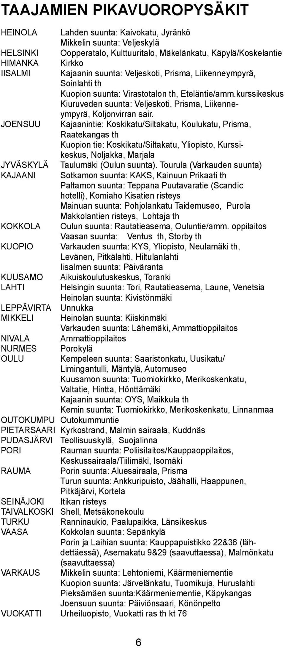 JOENSUU Kajaanintie: Koskikatu/Sitakatu, Kouukatu, Prisma, Raatekangas th Kuopion tie: Koskikatu/Sitakatu, Yiopisto, Kurssikeskus, Nojakka, Marjaa JYVÄSKYLÄ auumäki (Ouun suunta).