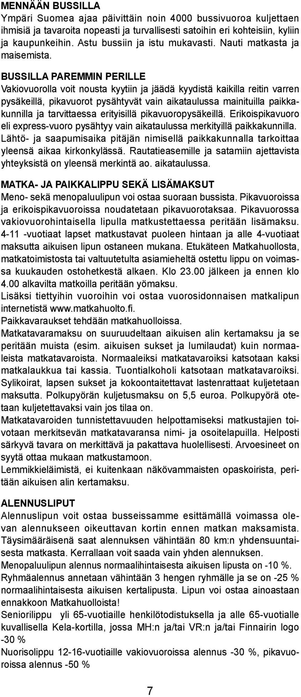 BULLA PAREMMN PERLLE Vakiovuoroa voit nousta kyytiin ja jäädä kyydistä kaikia reitin varren pysäkeiä, pikavuorot pysähtyvät vain aikatauussa mainituia paikkakunnia ja tarvittaessa erityisiä