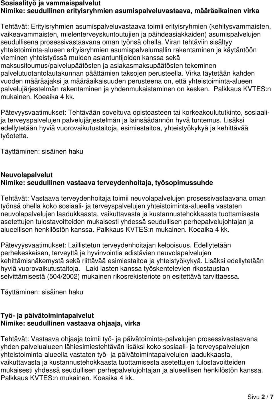 Viran tehtäviin sisältyy yhteistoiminta-alueen erityisryhmien asumispalvelumallin rakentaminen ja käytäntöön vieminen yhteistyössä muiden asiantuntijoiden kanssa sekä maksusitoumus/palvelupäätösten