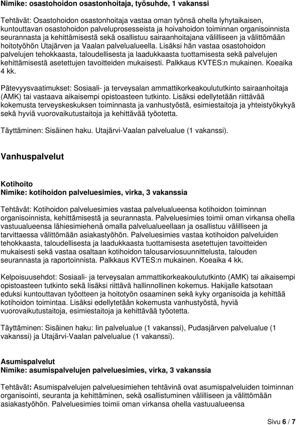 Lisäksi hän vastaa osastohoidon palvelujen tehokkaasta, taloudellisesta ja laadukkaasta tuottamisesta sekä palvelujen kehittämisestä asetettujen tavoitteiden mukaisesti. Palkkaus KVTES:n mukainen.