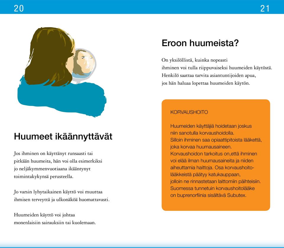 Jo varsin lyhytaikainen käyttö voi muuttaa ihmisen terveyttä ja ulkonäköä huomattavasti. Huumeiden käyttäjiä hoidetaan joskus niin sanotulla korvaushoidolla.