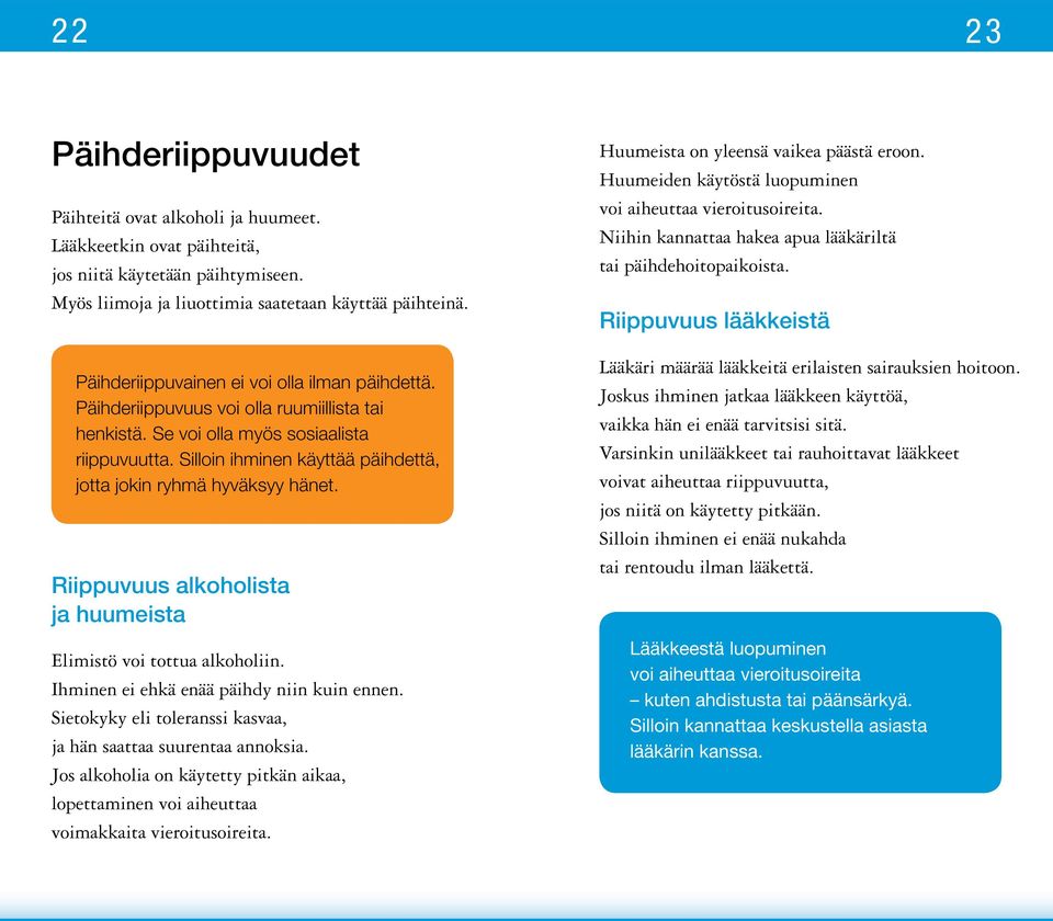 Riippuvuus lääkkeistä Päihderiippuvainen ei voi olla ilman päihdettä. Päihderiippuvuus voi olla ruumiillista tai henkistä. Se voi olla myös sosiaalista riippuvuutta.