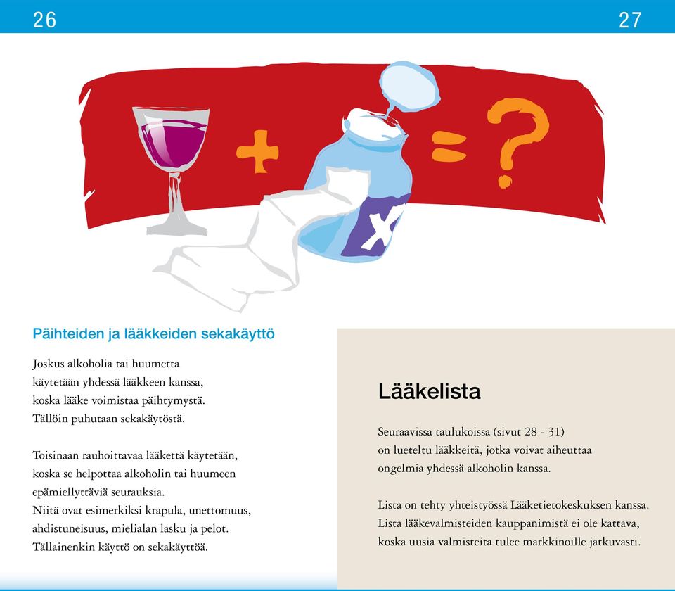 Niitä ovat esimerkiksi krapula, unettomuus, ahdistuneisuus, mielialan lasku ja pelot. Tällainenkin käyttö on sekakäyttöä.