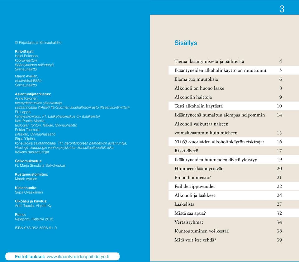 Kati-Pupita Mattila, teologian tohtori, lääkäri, Sininauhaliitto Pekka Tuomola, ylilääkäri, Sininauhasäätiö Sirpa Ylipiha, konsultoiva sairaanhoitaja, TH, gerontologisen päihdetyön asiantuntija,
