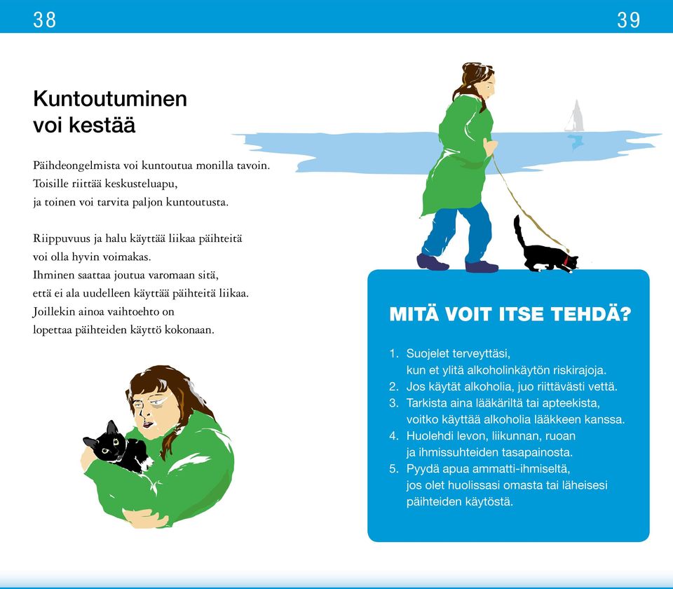 Joillekin ainoa vaihtoehto on lopettaa päihteiden käyttö kokonaan. MITÄ VOIT ITSE TEHDÄ? 1. Suojelet terveyttäsi, kun et ylitä alkoholinkäytön riskirajoja. 2.