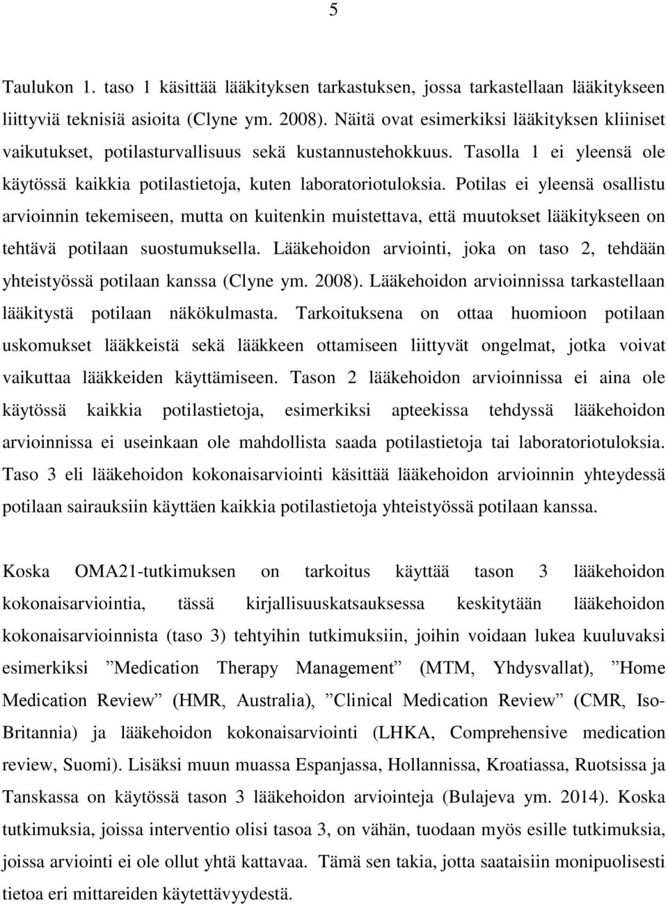 Potilas ei yleensä osallistu arvioinnin tekemiseen, mutta on kuitenkin muistettava, että muutokset lääkitykseen on tehtävä potilaan suostumuksella.