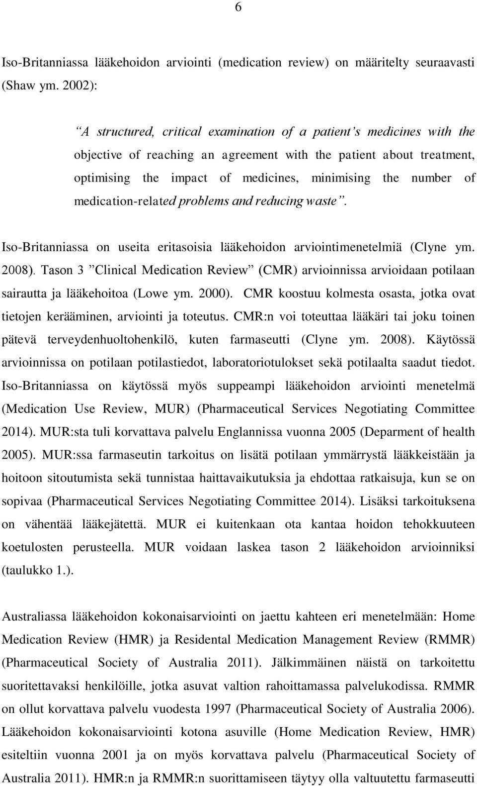 number of medication-related problems and reducing waste. Iso-Britanniassa on useita eritasoisia lääkehoidon arviointimenetelmiä (Clyne ym. 2008).